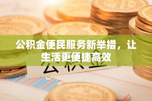 绥滨公积金便民服务新举措，让生活更便捷高效