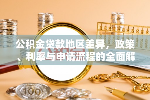 绥滨公积金贷款地区差异，政策、利率与申请流程的全面解析