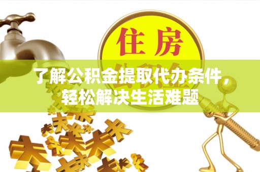 绥滨了解公积金提取代办条件，轻松解决生活难题