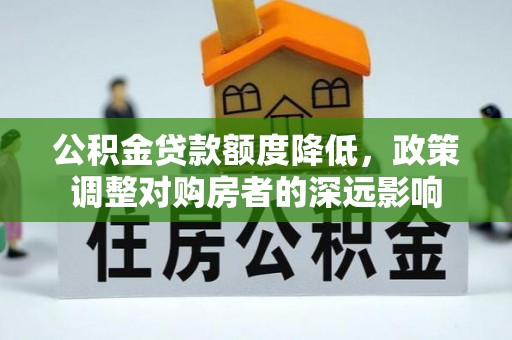 绥滨公积金贷款额度降低，政策调整对购房者的深远影响