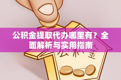 绥滨公积金提取代办哪里有？全面解析与实用指南
