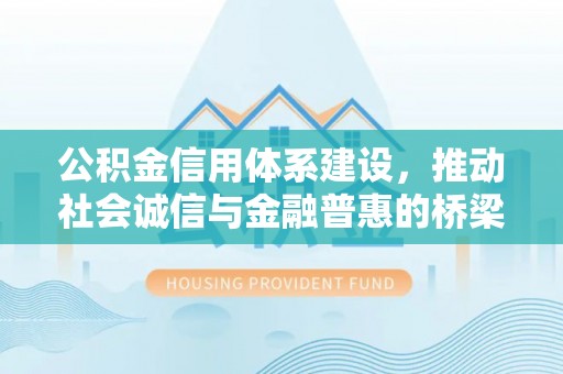 绥滨公积金信用体系建设，推动社会诚信与金融普惠的桥梁