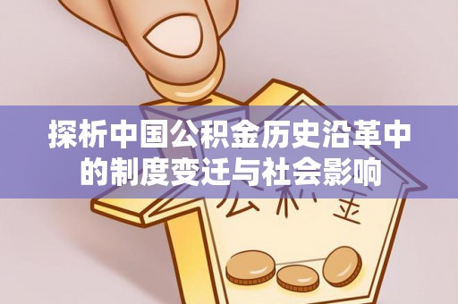 绥滨探析中国公积金历史沿革中的制度变迁与社会影响