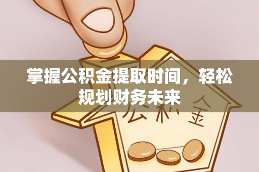 绥滨掌握公积金提取时间，轻松规划财务未来