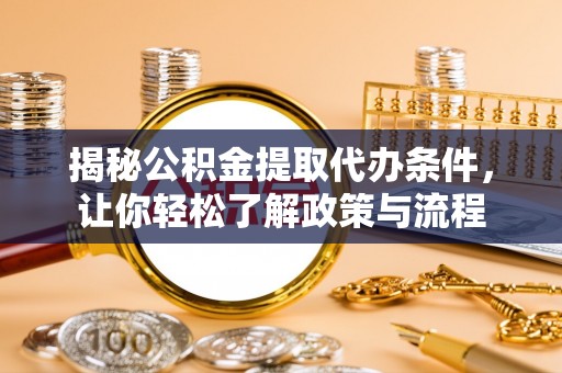 绥滨揭秘公积金提取代办条件，让你轻松了解政策与流程