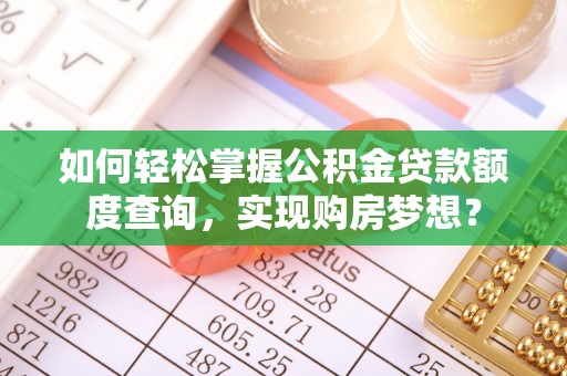 绥滨如何轻松掌握公积金贷款额度查询，实现购房梦想？