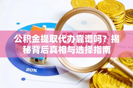 绥滨公积金提取代办靠谱吗？揭秘背后真相与选择指南