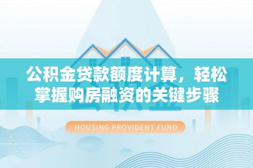 绥滨公积金贷款额度计算，轻松掌握购房融资的关键步骤