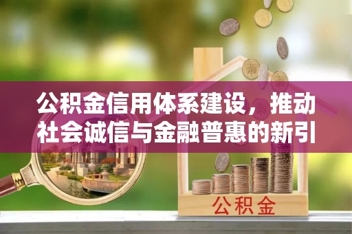 绥滨公积金信用体系建设，推动社会诚信与金融普惠的新引擎