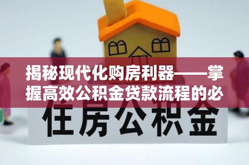 绥滨揭秘现代化购房利器——掌握高效公积金贷款流程的必备指南