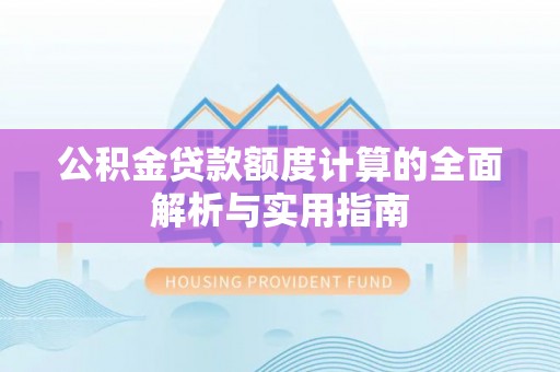 绥滨公积金贷款额度计算的全面解析与实用指南