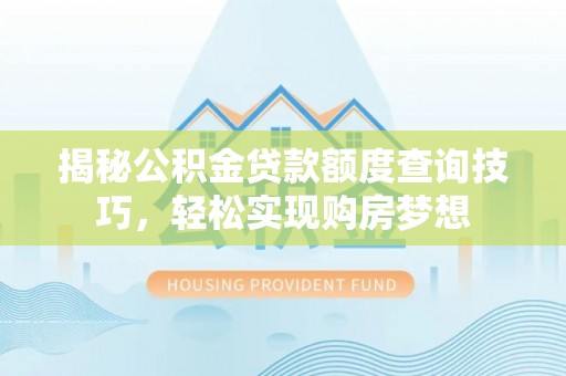 绥滨揭秘公积金贷款额度查询技巧，轻松实现购房梦想