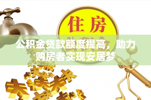 绥滨公积金贷款额度提高，助力购房者实现安居梦