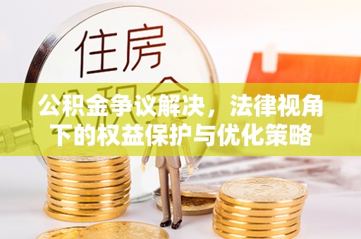 绥滨公积金争议解决，法律视角下的权益保护与优化策略