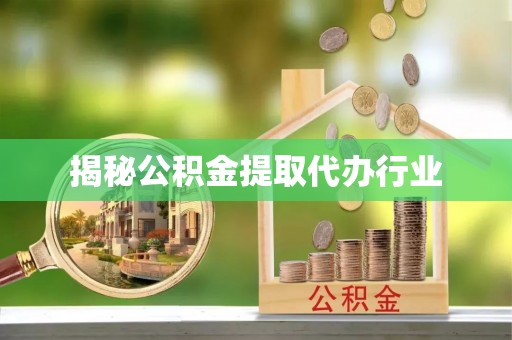 绥滨揭秘公积金提取代办行业