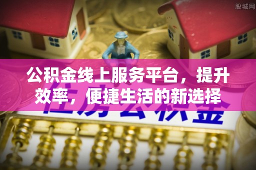 绥滨公积金线上服务平台，提升效率，便捷生活的新选择