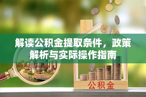 绥滨解读公积金提取条件，政策解析与实际操作指南