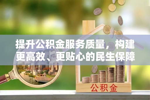绥滨提升公积金服务质量，构建更高效、更贴心的民生保障体系