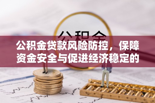 绥滨公积金贷款风险防控，保障资金安全与促进经济稳定的关键策略