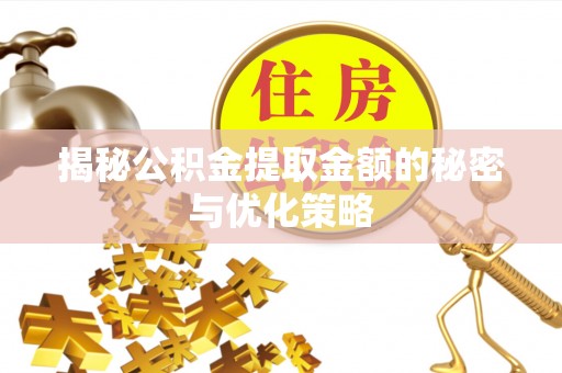 绥滨揭秘公积金提取金额的秘密与优化策略