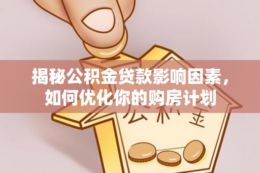 绥滨揭秘公积金贷款影响因素，如何优化你的购房计划