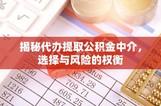 绥滨揭秘代办提取公积金中介，选择与风险的权衡