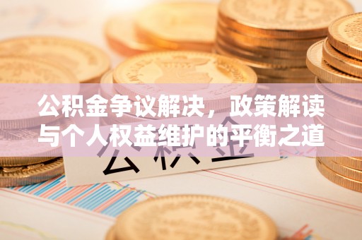绥滨公积金争议解决，政策解读与个人权益维护的平衡之道
